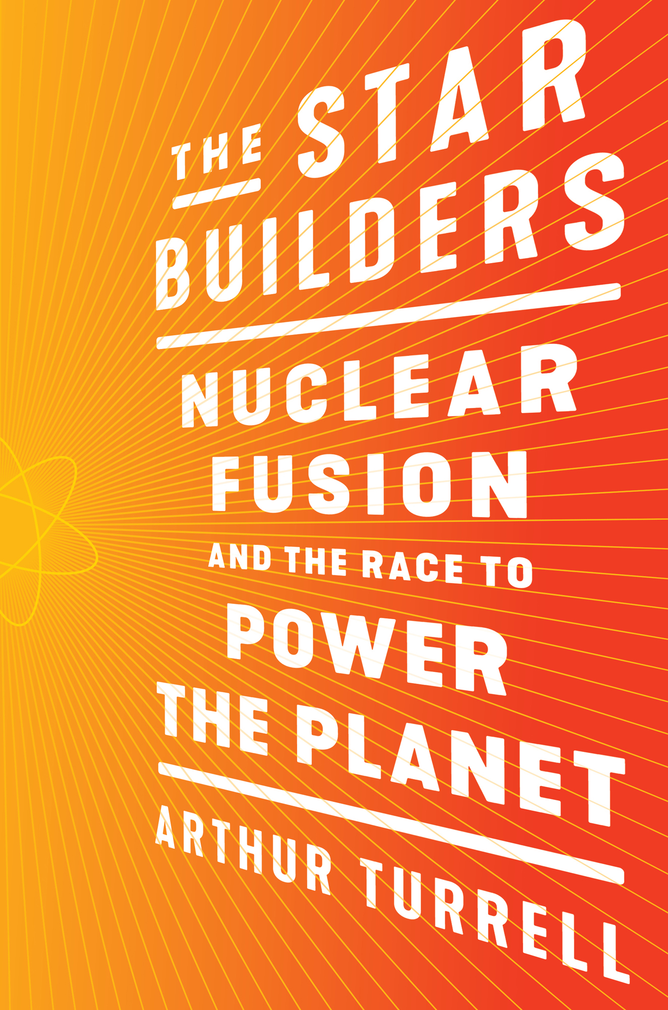 The Star Builders Nuclear Fusion and the Race to Power the Planet Arthur - photo 1