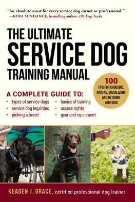 Keagen J. Grace The Ultimate Service Dog Training Manual: 100 Tips for Choosing, Raising, Socializing, and Retiring Your Dog