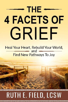 Ruth E. Field - The 4 Facets of Grief: Heal Your Heart, Rebuild Your World, and Find New Pathways to Joy