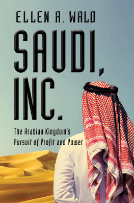 Ellen R. Wald - Saudi, Inc.: The Arabian Kingdoms Pursuit of Profit and Power