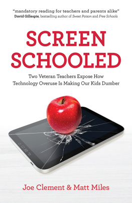 Joe Clement - Screen Schooled : Two Veteran Teachers Expose How Technology Overuse Is Making Our Kids Dumber.