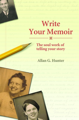 Allan G. Hunter - Write Your Memoir: The Soul Work of Telling Your Story