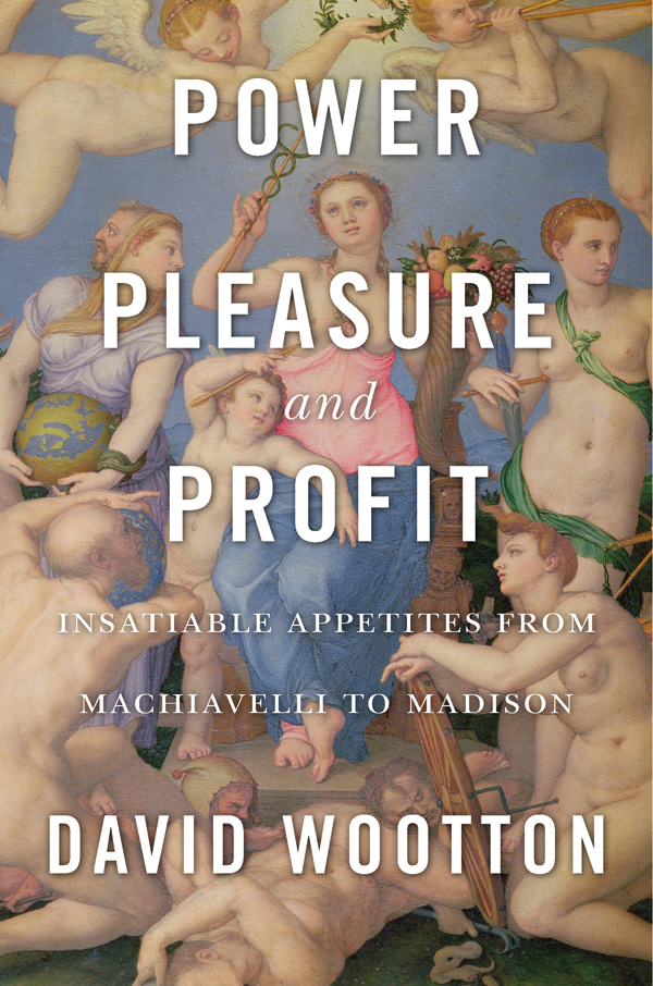 POWER PLEASURE and PROFIT Insatiable Appetites from Machiavelli to Madison - photo 1