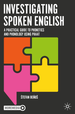 Štefan Beňuš Investigating Spoken English A Practical Guide to Phonetics and Phonology Using Praat