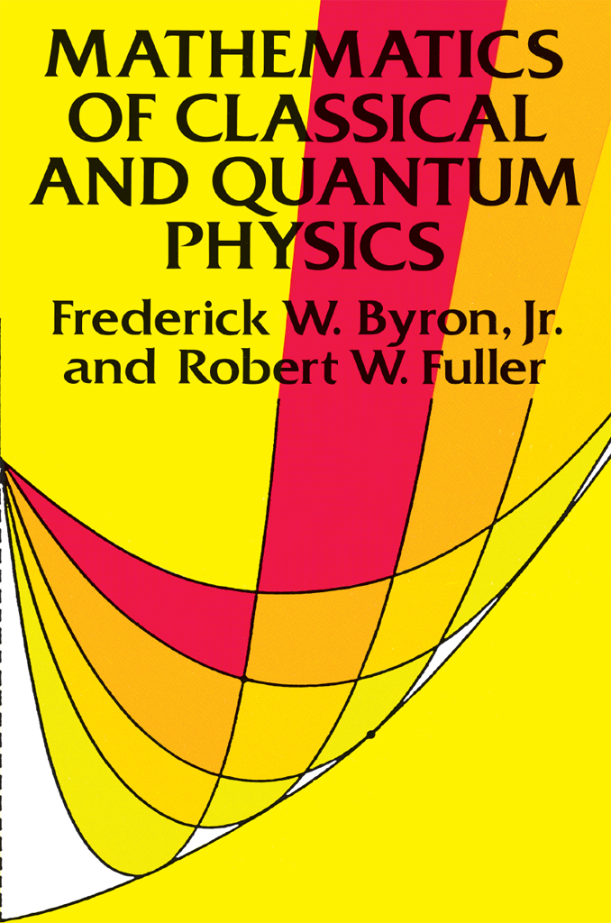 MATHEMATICS OF CLASSICAL AND QUANTUM PHYSICS FREDERICK W BYRON JR AND ROBERT - photo 1