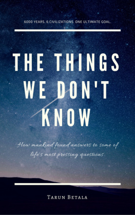 Tarun Betala - The Things We Dont Know: How mankind found answers to some of lifes most pressing questions.: 1 (A Shared Human Future)