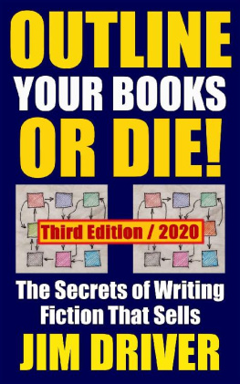 Jim Driver - Outline Your Books Or Die!: Secrets of Writing Fiction that Sells: Plotting, Authorship, Novel Outlining Techniques (How To Write Book 5)