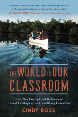 Cindy Ross - The World Is Our Classroom: How One Family Used Nature and Travel to Shape an Extraordinary Education