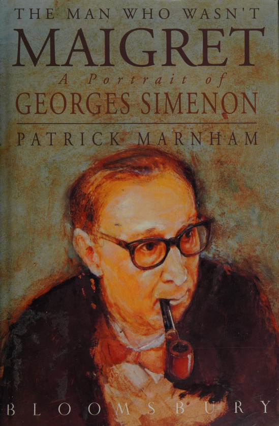 The man who wasnt Maigret a portrait of Georges Simenon Marnham Patrick - photo 1