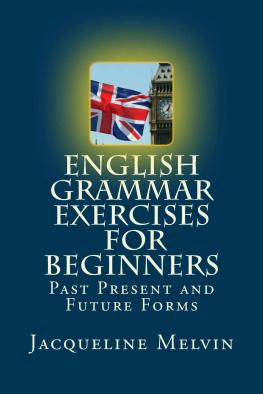 Jacqueline Melvin English Grammar Exercises For Beginners: Past Present and Future Forms