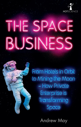 Andrew James May The space business : from hotels in orbit to mining the moon : how private enterprise is transforming space