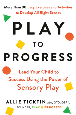 Allie Ticktin - Play to Progress: Lead Your Child to Success Using the Power of Sensory Play