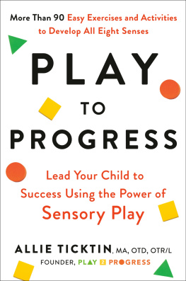 Allie Ticktin Play to Progress: Lead Your Child to Success Using the Power of Sensory Play