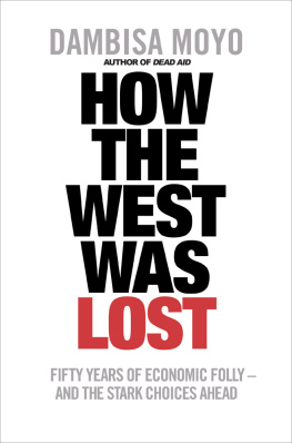 Dambisa Moyo - How the West Was Lost: Fifty Years of Economic Folly - And the Stark Choices Ahead