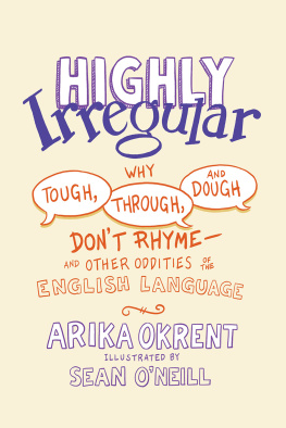 Arika Okrent Highly Irregular: Why Tough, Through, and Dough Dont Rhyme--And Other Oddities of the English Language