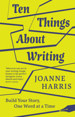 Joanne Harris - Ten Things About Writing: Build Your Story, One Word at a Time