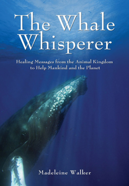 Madeleine Walker - The Whale Whisperer: Healing Messages from the Animal Kingdom to Help Mankind and the Planet