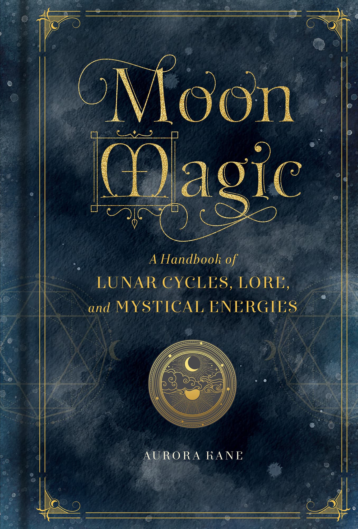 A Handbook of LUNAR CYCLES LORE and MYSTICAL ENERGIES BY AURORA KANE - photo 1