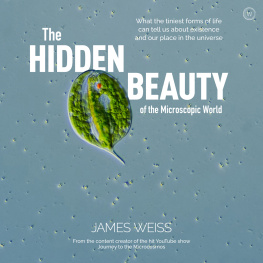 James Weiss - The Hidden Beauty of the Microscopic World: What the tiniest forms of life can tells us about existence and our place in the universe