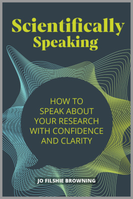 Jo Filshie Browning Scientifically speaking : how to speak about your research with confidence and clarity