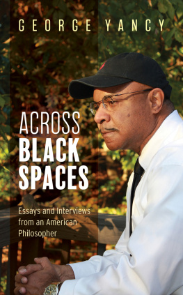 George Yancy - Across Black Spaces: Essays and Interviews from an American Philosopher