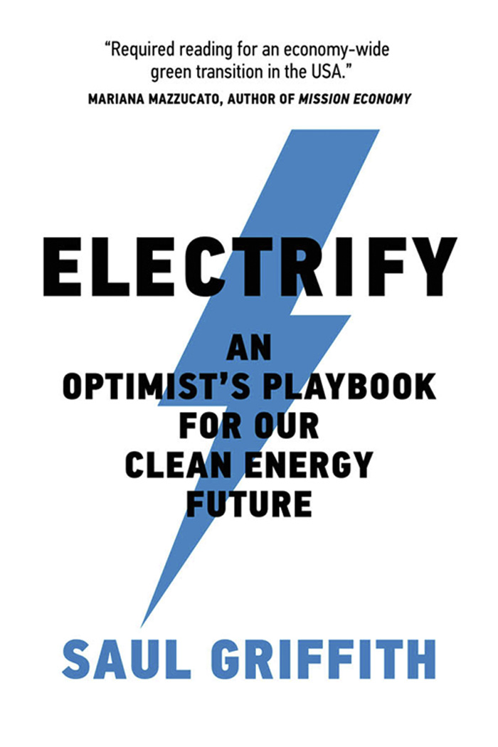 Electrify Electrify An Optimists Playbook for Our Clean Energy Future Saul - photo 1