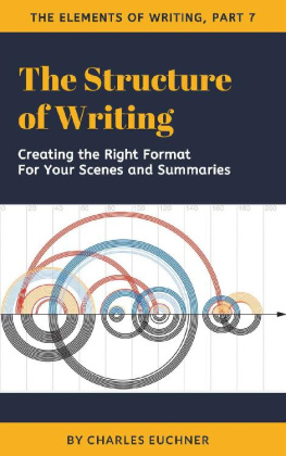 Charles Euchner - The Structure of Writing: A Short How-To Guide to Organize Your Stories, Essays, Reports, and More (The Elements of Writing Book 7)