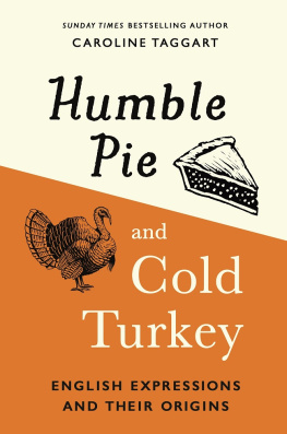 Caroline Taggart Humble Pie and Cold Turkey: English Expressions and Their Origins