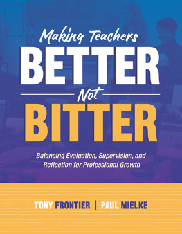 Tony Frontier Making Teachers Better, Not Bitter: Balancing Evaluation, Supervision, and Reflection for Professional Growth