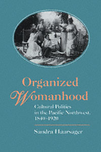 title Organized Womanhood Cultural Politics in the Pacific Northwest - photo 1