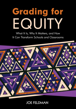 Joe Charles Feldman Grading for Equity: What It Is, Why It Matters, and How It Can Transform Schools and Classrooms