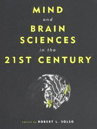 title Mind and Brain Sciences in the 21st Century author Solso - photo 1