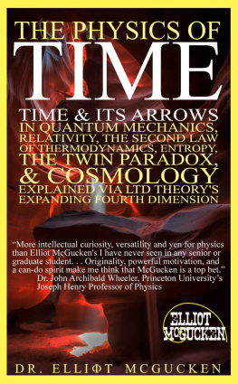 Dr. Elliot McGucken - The Physics of Time: Time & Its Arrows in Quantum Mechanics, Relativity, The Second Law of Thermodynamics, Entropy, The Twin Paradox, & Cosmology Explained via LTD Theorys Expanding Fourth Dimension