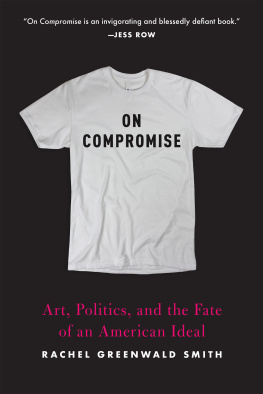 Rachel Greenwald Smith - On Compromise: Art, Politics, and the Fate of an American Ideal