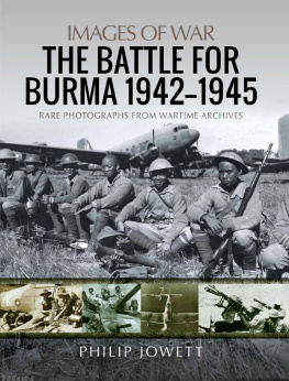 Philip Jowett - The Battle for Burma, 1942–1945: Rare Photographs from Wartime Archives