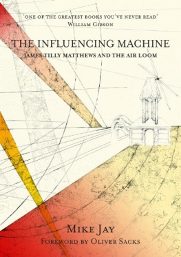 Mike Jay The Influencing Machine: James Tilly Matthews and the Air Loom