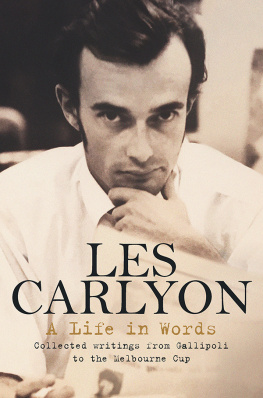 Les Carlyon - A Life in Words: Collected Writings from Gallipoli To the Melbourne Cup