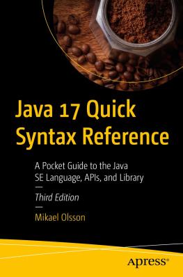 Mikael Olsson Java 17 Quick Syntax Reference: A Pocket Guide to the Java SE Language, APIs, and Library