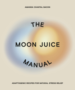 Amanda Chantal Bacon The Moon Juice Manual: Adaptogenic Recipes for Natural Stress Relief