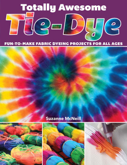Suzanne McNeill - Totally Awesome Tie-Dye: Fun-to-Make Fabric Dyeing Projects for All Ages (Design Originals) Step-by-Step Instructions for Ice, Resist, & Shibori Techniques for Stylish Shirts, Socks, Scarves, & More