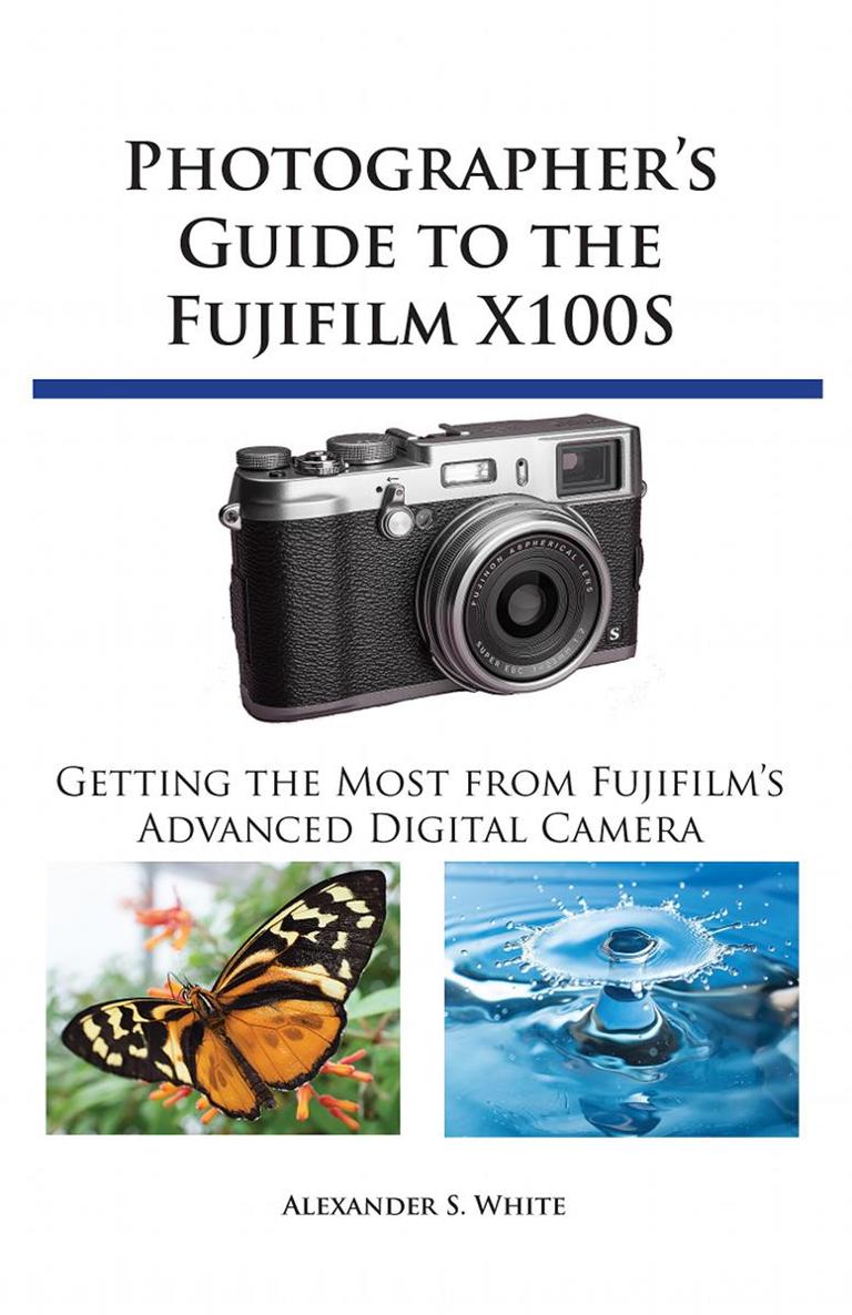 Photographers Guide to the Fujifilm X100S Getting the Most from Fujifilms - photo 1