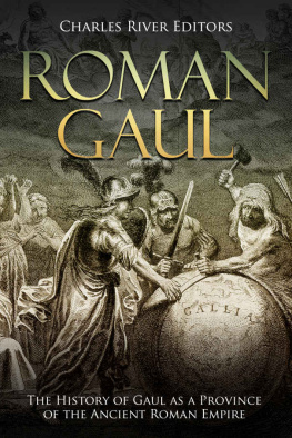 Charles River Editors Roman Gaul: The History of Gaul as a Province of the Ancient Roman Empire