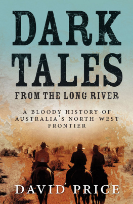 David Price - Dark Tales from the Long River: A Bloody History of Australia’s North-West Frontier