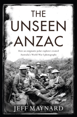 Jeff Maynard - Unseen Anzac: How an Enigmatic Explorer Created Australias World War I Photographs