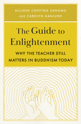 Allison Choying Zangmo The Guide to Enlightenment: Why the Teacher Still Matters in Buddhism Today