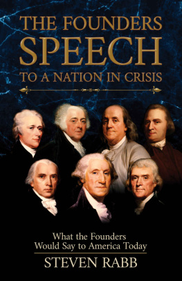 Steven Rabb The Founders Speech to a Nation in Crisis: What the Founders Would Say to America Today