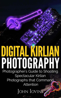 John Iovine - Digital Kirlian Photography: Photographers Guide for Shooting Spectacular Kirlian Photographs that Command Attention