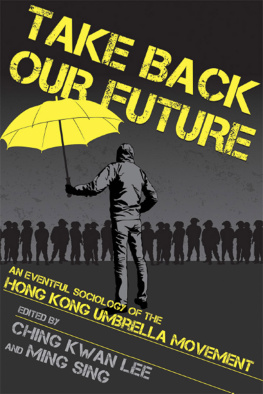 Ching Kwan Lee (editor) - Take Back Our Future: An Eventful Sociology of the Hong Kong Umbrella Movement
