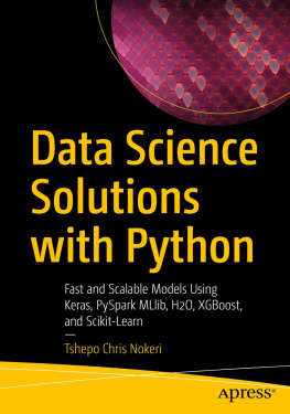 Tshepo Chris Nokeri Data Science Solutions with Python: Fast and Scalable Models Using Keras, PySpark MLlib, H2O, XGBoost, and Scikit-Learn