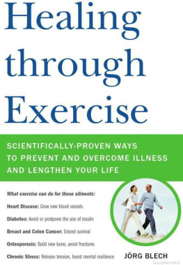 Jorg Blech Healing through Exercise: Scientifically-Proven Ways to Prevent and Overcome Illness and Lengthen Your Life